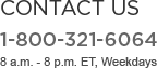 Contact Us 1-800-321-6064 8 a.m - 8 p.m., ET, Weekdays